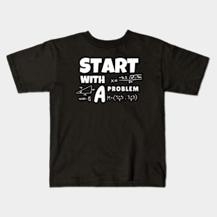 Start With A Problem Kids T-Shirt